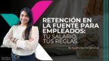 Retención en la Fuente para Empleados: Tu salario, tus reglas.
